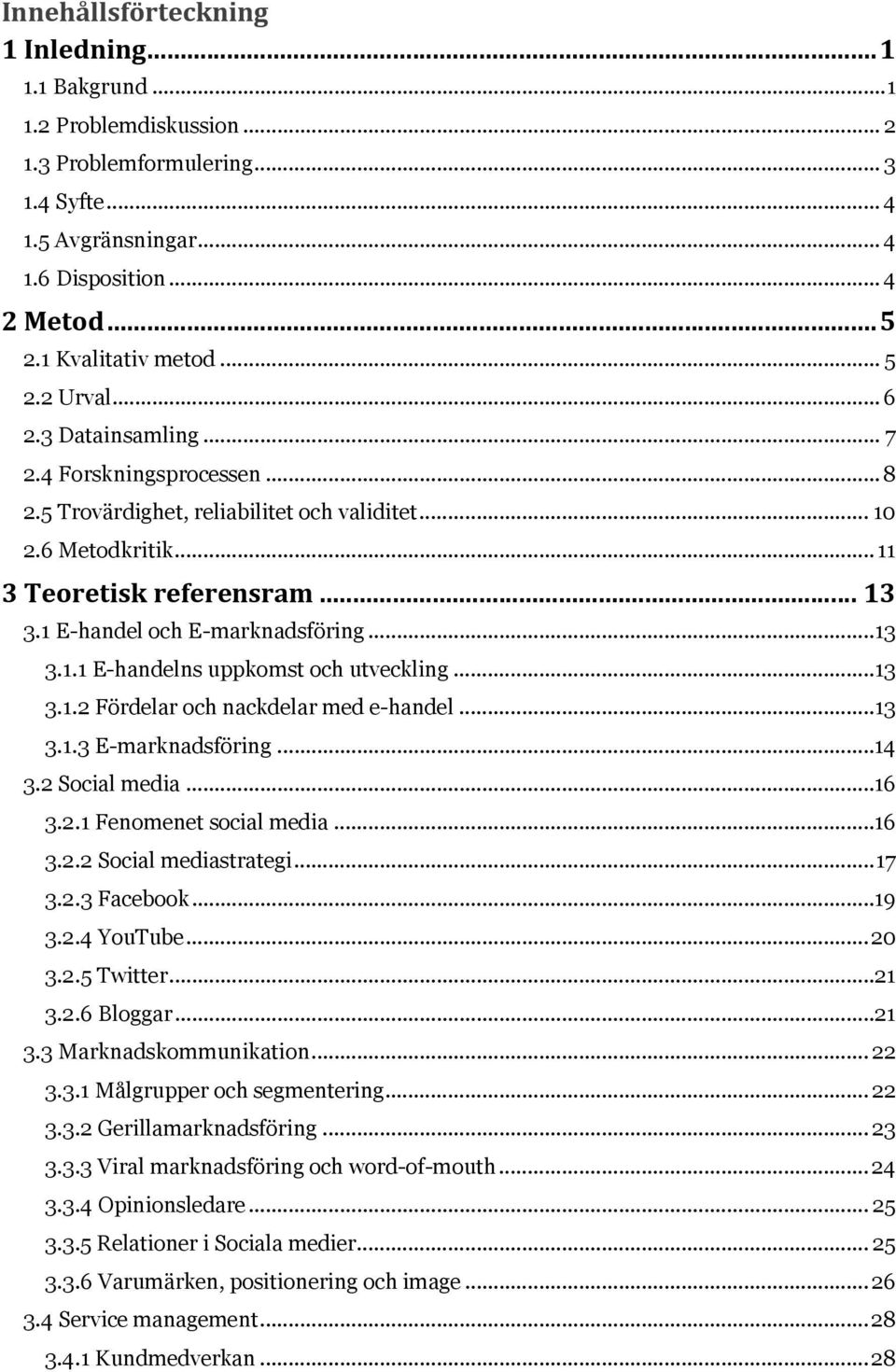 1 E-handel och E-marknadsföring... 13 3.1.1 E-handelns uppkomst och utveckling... 13 3.1.2 Fördelar och nackdelar med e-handel... 13 3.1.3 E-marknadsföring...14 3.2 Social media...16 3.2.1 Fenomenet social media.