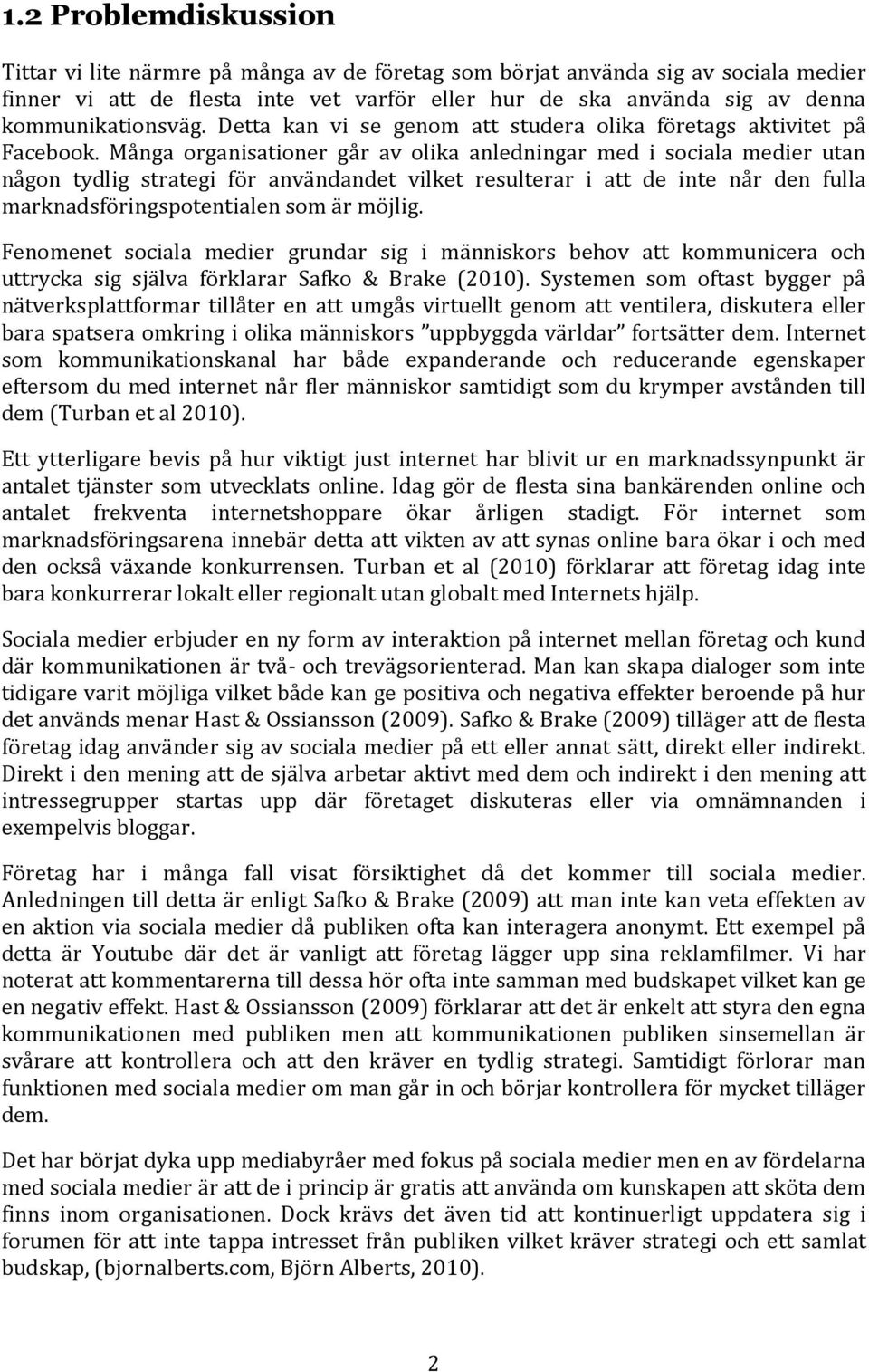 Många organisationer går av olika anledningar med i sociala medier utan någon tydlig strategi för användandet vilket resulterar i att de inte når den fulla marknadsföringspotentialen som är möjlig.