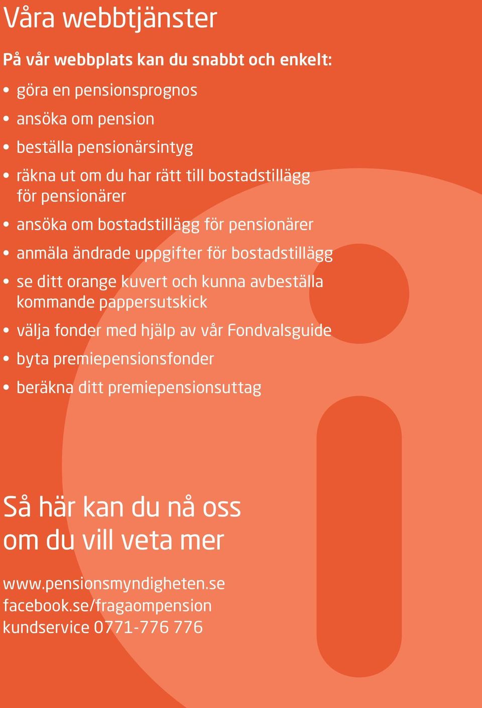 orange kuvert och kunna avbeställa kommande pappersutskick välja fonder med hjälp av vår Fondvalsguide byta premiepensionsfonder beräkna ditt