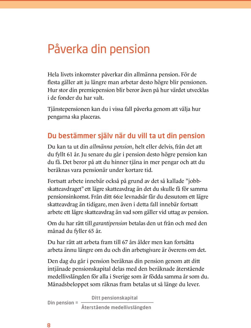 Du bestämmer själv när du vill ta ut din pension Du kan ta ut din allmänna pension, helt eller delvis, från det att du fyllt 61 år. Ju senare du går i pension desto högre pension kan du få.