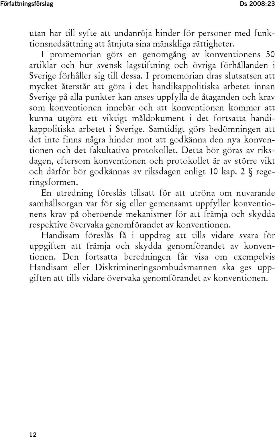 I promemorian dras slutsatsen att mycket återstår att göra i det handikappolitiska arbetet innan Sverige på alla punkter kan anses uppfylla de åtaganden och krav som konventionen innebär och att