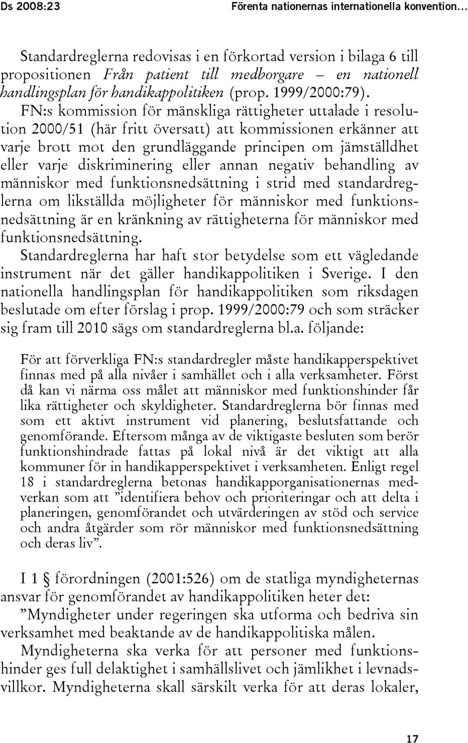 FN:s kommission för mänskliga rättigheter uttalade i resolution 2000/51 (här fritt översatt) att kommissionen erkänner att varje brott mot den grundläggande principen om jämställdhet eller varje