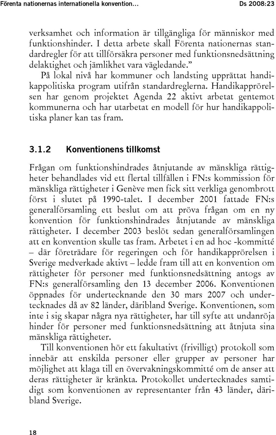 På lokal nivå har kommuner och landsting upprättat handikappolitiska program utifrån standardreglerna.