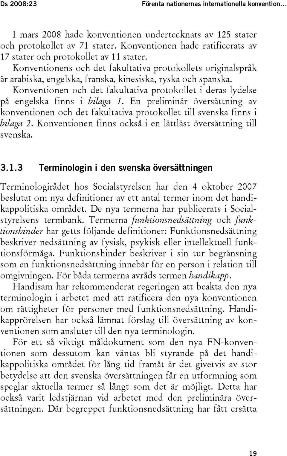 Konventionen och det fakultativa protokollet i deras lydelse på engelska finns i bilaga 1. En preliminär översättning av konventionen och det fakultativa protokollet till svenska finns i bilaga 2.
