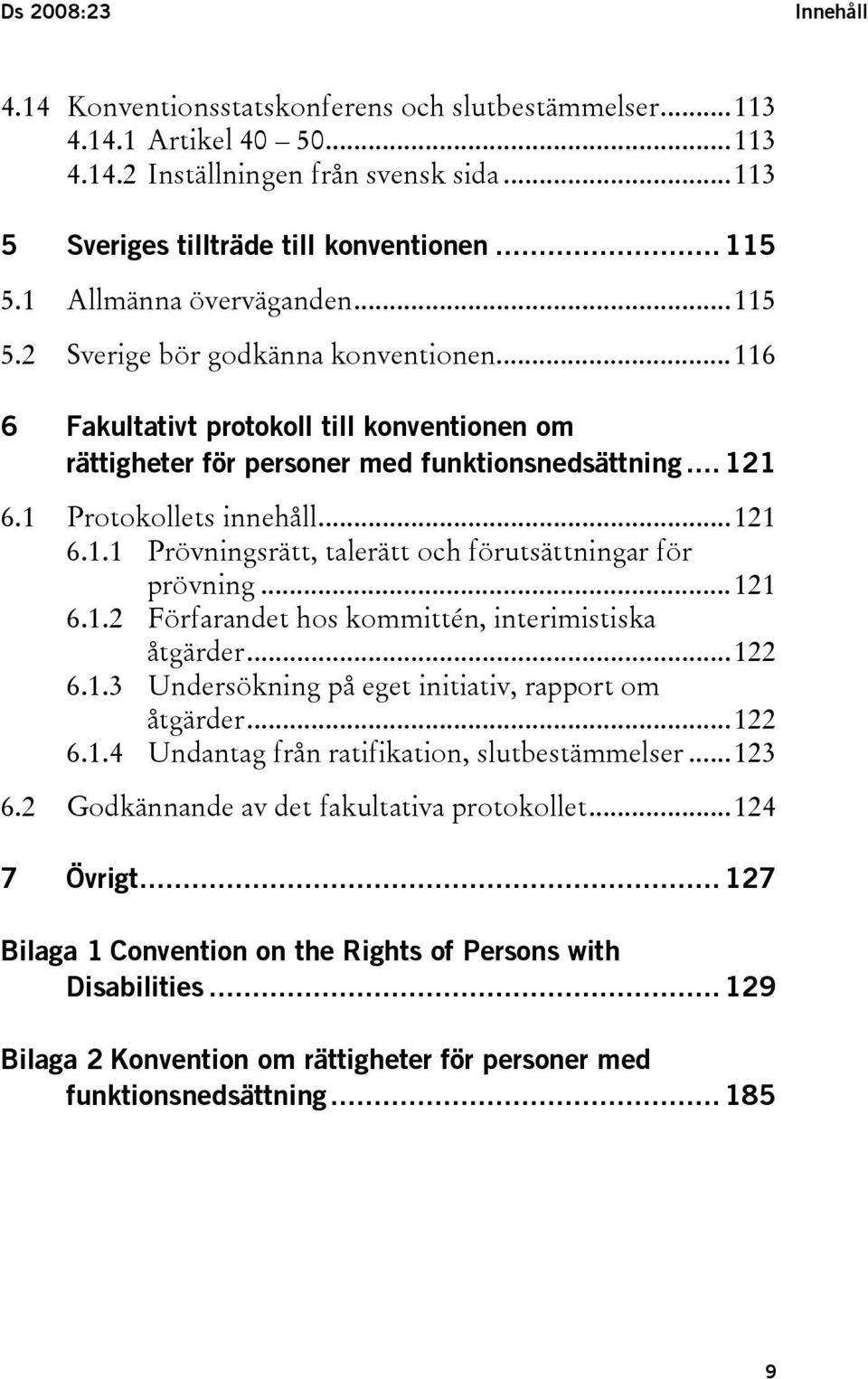 1 Protokollets innehåll...121 6.1.1 Prövningsrätt, talerätt och förutsättningar för prövning...121 6.1.2 Förfarandet hos kommittén, interimistiska åtgärder...122 6.1.3 Undersökning på eget initiativ, rapport om åtgärder.