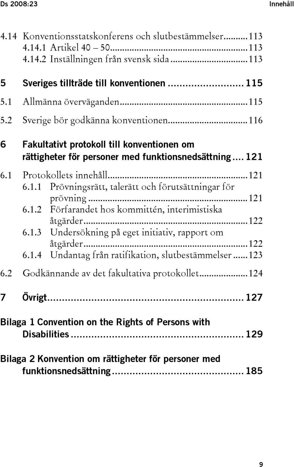 1 Protokollets innehåll...121 6.1.1 Prövningsrätt, talerätt och förutsättningar för prövning...121 6.1.2 Förfarandet hos kommittén, interimistiska åtgärder...122 6.1.3 Undersökning på eget initiativ, rapport om åtgärder.