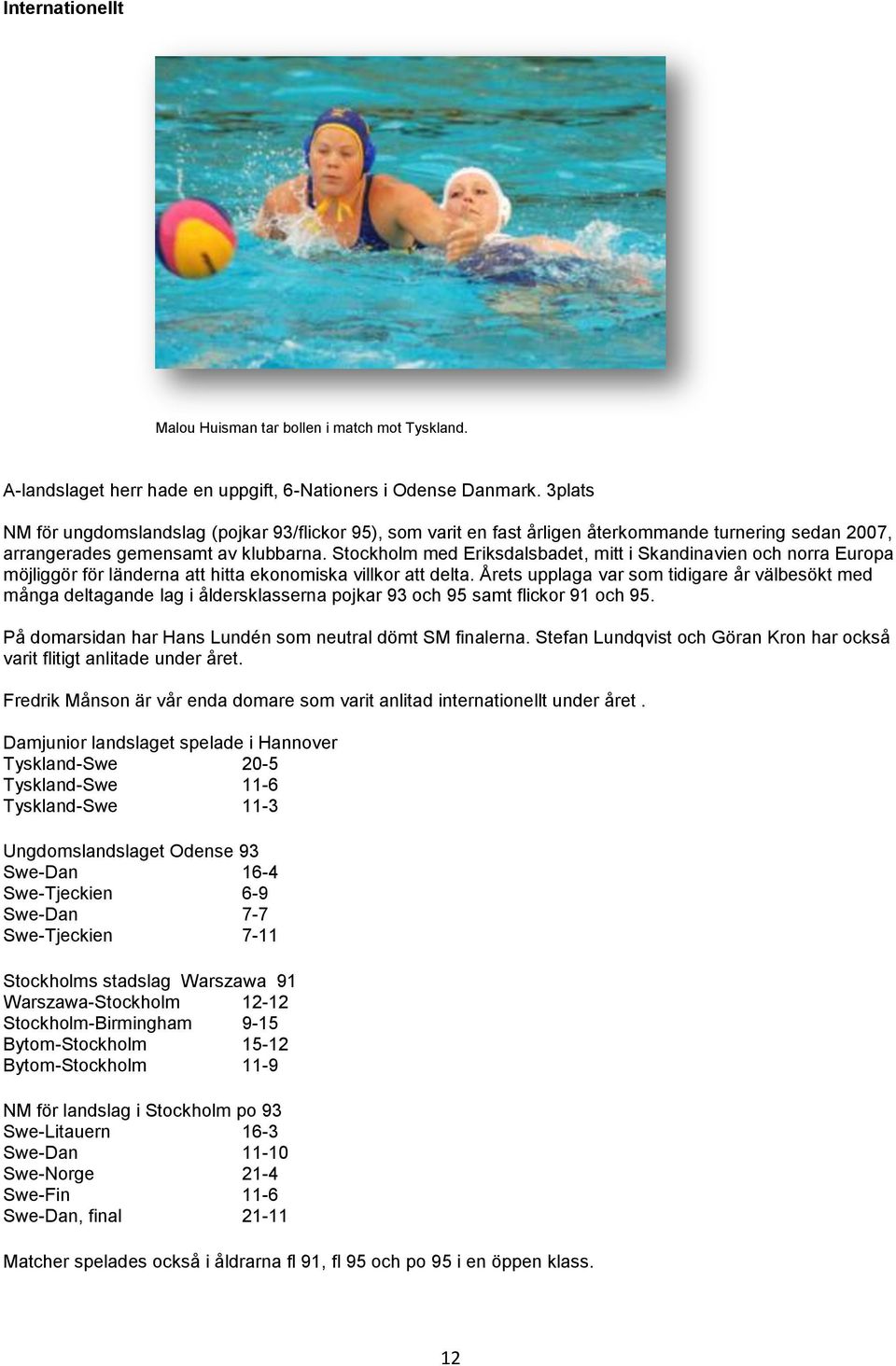 Stockholm med Eriksdalsbadet, mitt i Skandinavien och norra Europa möjliggör för länderna att hitta ekonomiska villkor att delta.