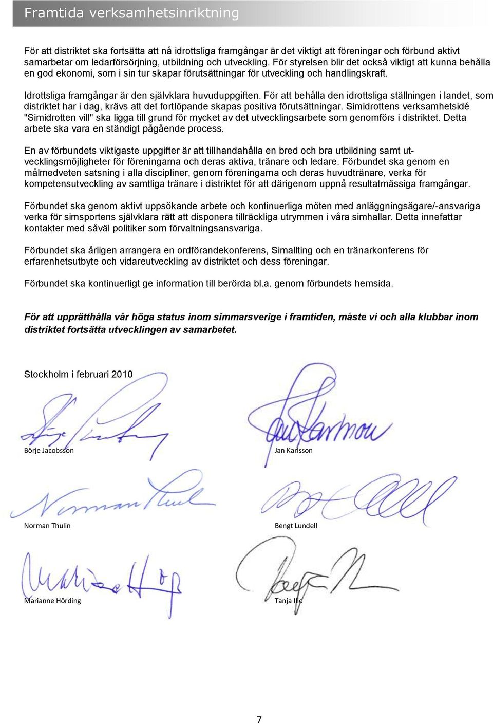 Idrottsliga framgångar är den självklara huvuduppgiften. För att behålla den idrottsliga ställningen i landet, som distriktet har i dag, krävs att det fortlöpande skapas positiva förutsättningar.