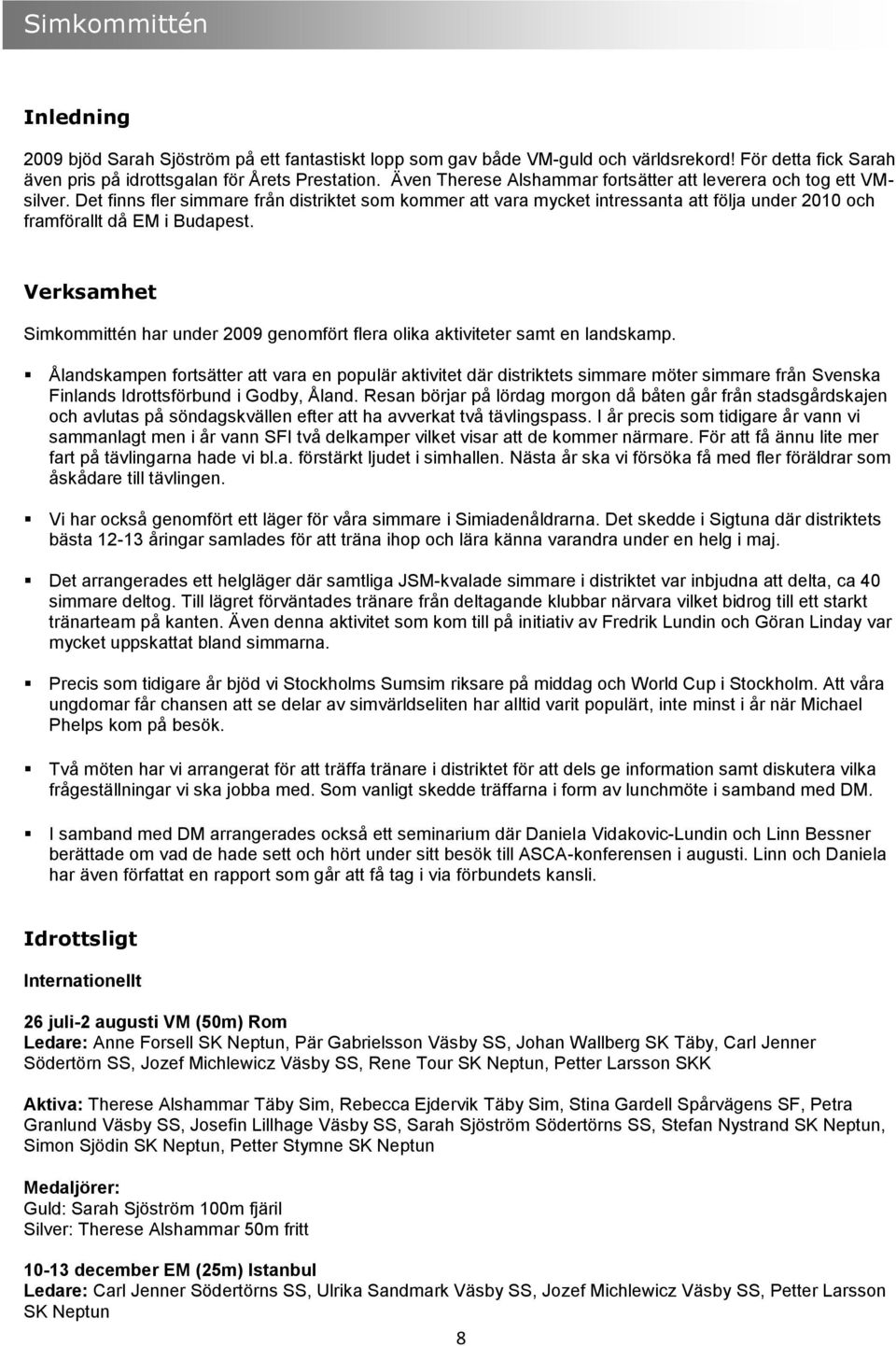 Verksamhet Simkommittén har under 2009 genomfört flera olika aktiviteter samt en landskamp.