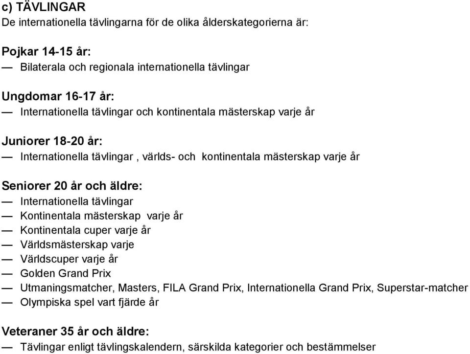 äldre: Internationella tävlingar Kontinentala mästerskap varje år Kontinentala cuper varje år Världsmästerskap varje Världscuper varje år Golden Grand Prix Utmaningsmatcher,