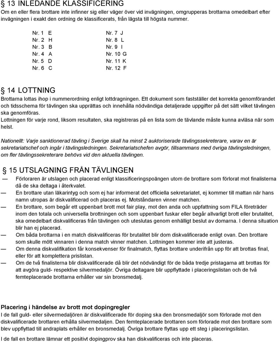12 F 14 LOTTNING Brottarna lottas ihop i nummerordning enligt lottdragningen.