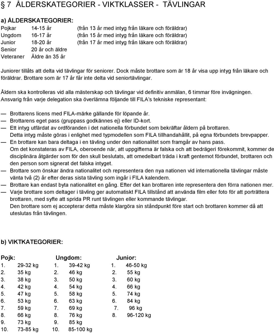 Dock måste brottare som är 18 år visa upp intyg från läkare och föräldrar. Brottare som är 17 år får inte delta vid seniortävlingar.