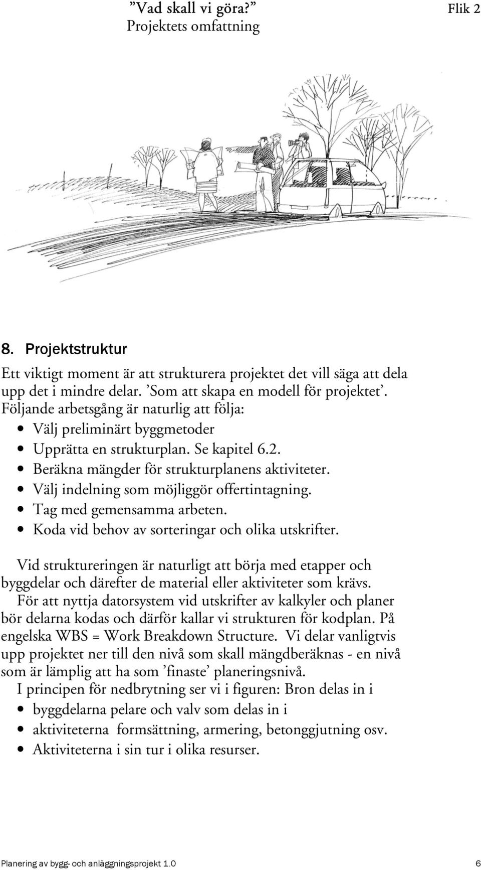 Välj indelning som möjliggör offertintagning. Tag med gemensamma arbeten. Koda vid behov av sorteringar och olika utskrifter.
