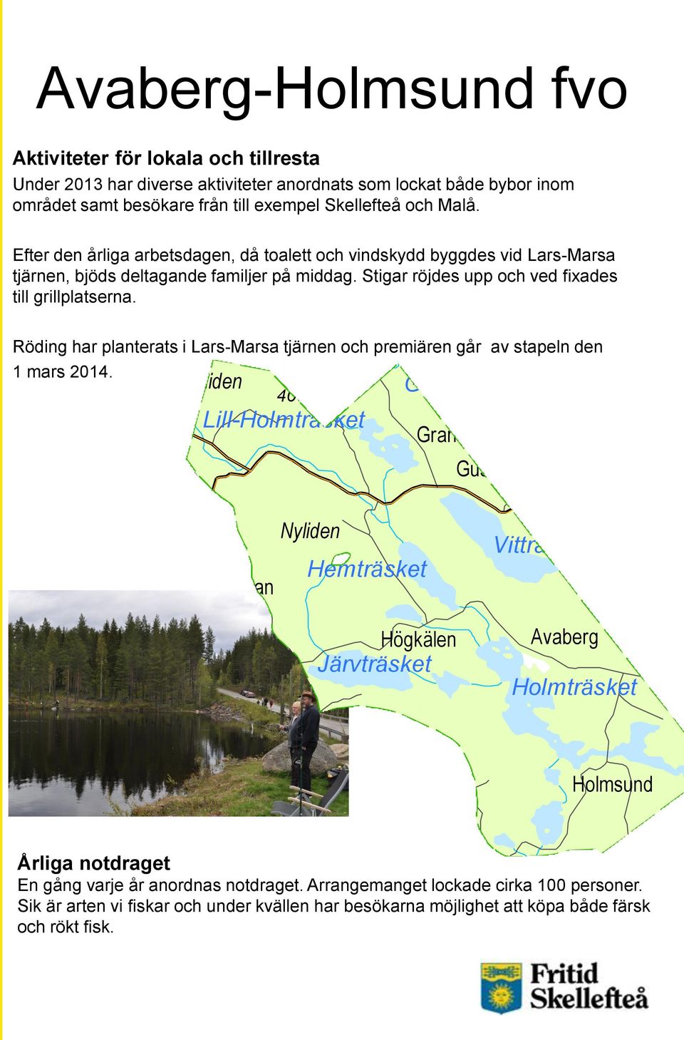 besökare från till exempel Skellefteå och Malå. Efter den årliga arbetsdagen, då toalett och vindskydd byggdes vid Lars-Marsa tjärnen, bjöds deltagande familjer på middag.