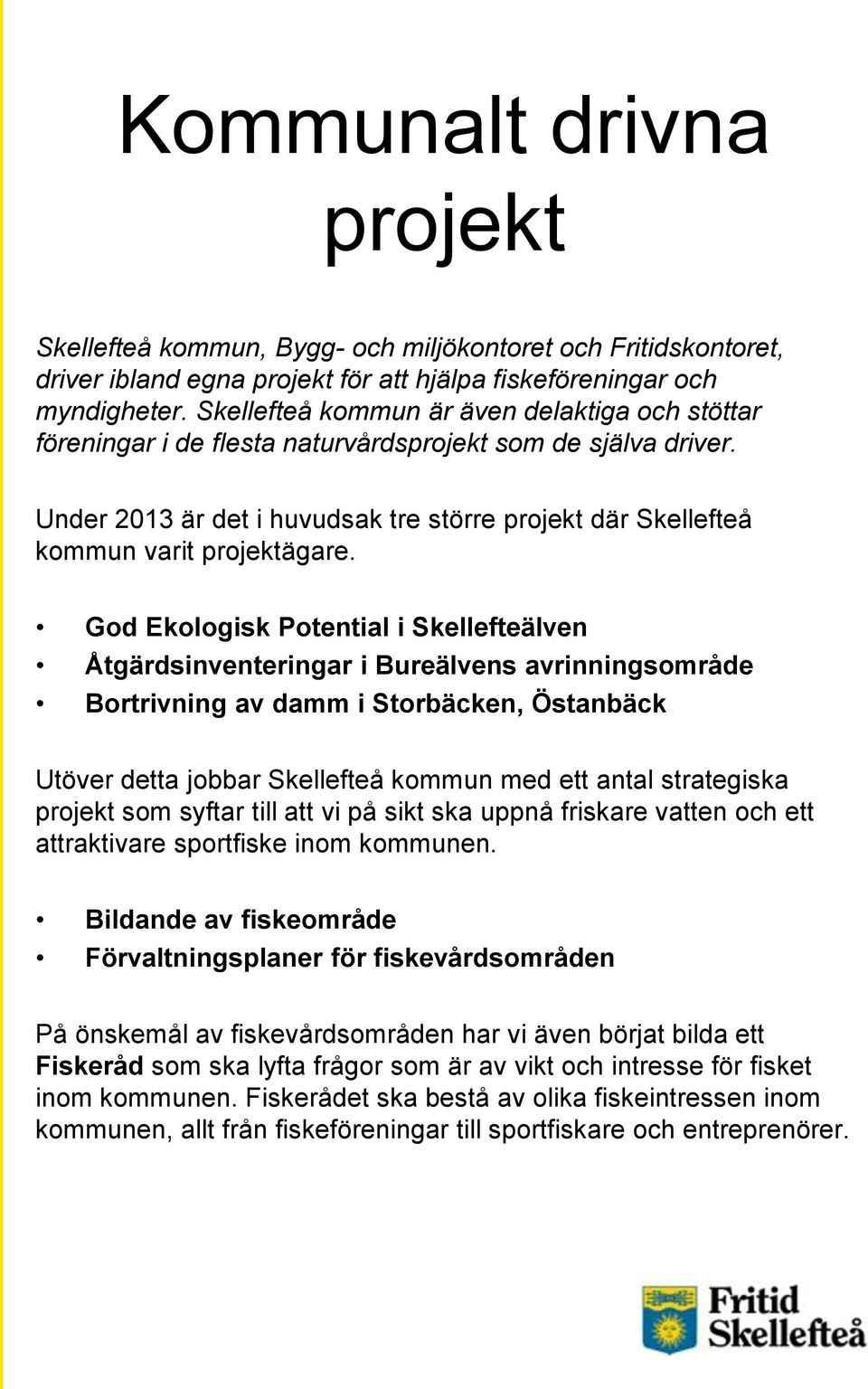 God Ekologisk Potential i Skellefteälven Åtgärdsinventeringar i Bureälvens avrinningsområde Bortrivning av damm i Storbäcken, Östanbäck Utöver detta jobbar Skellefteå kommun med ett antal strategiska