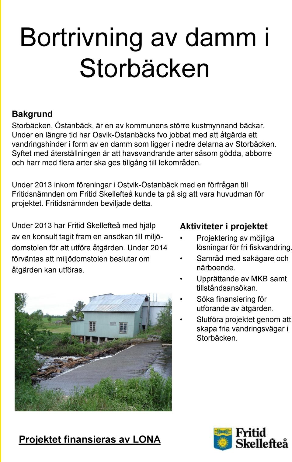 Syftet med återställningen är att havsvandrande arter såsom gödda, abborre och harr med flera arter ska ges tillgång till lekområden.