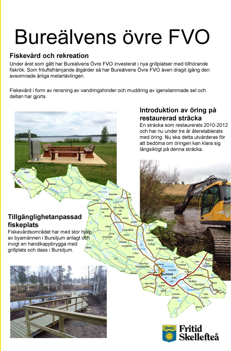Fiskevård i form av rensning av vandringshinder och muddring av igenslammade sel och deltan har gjorts.