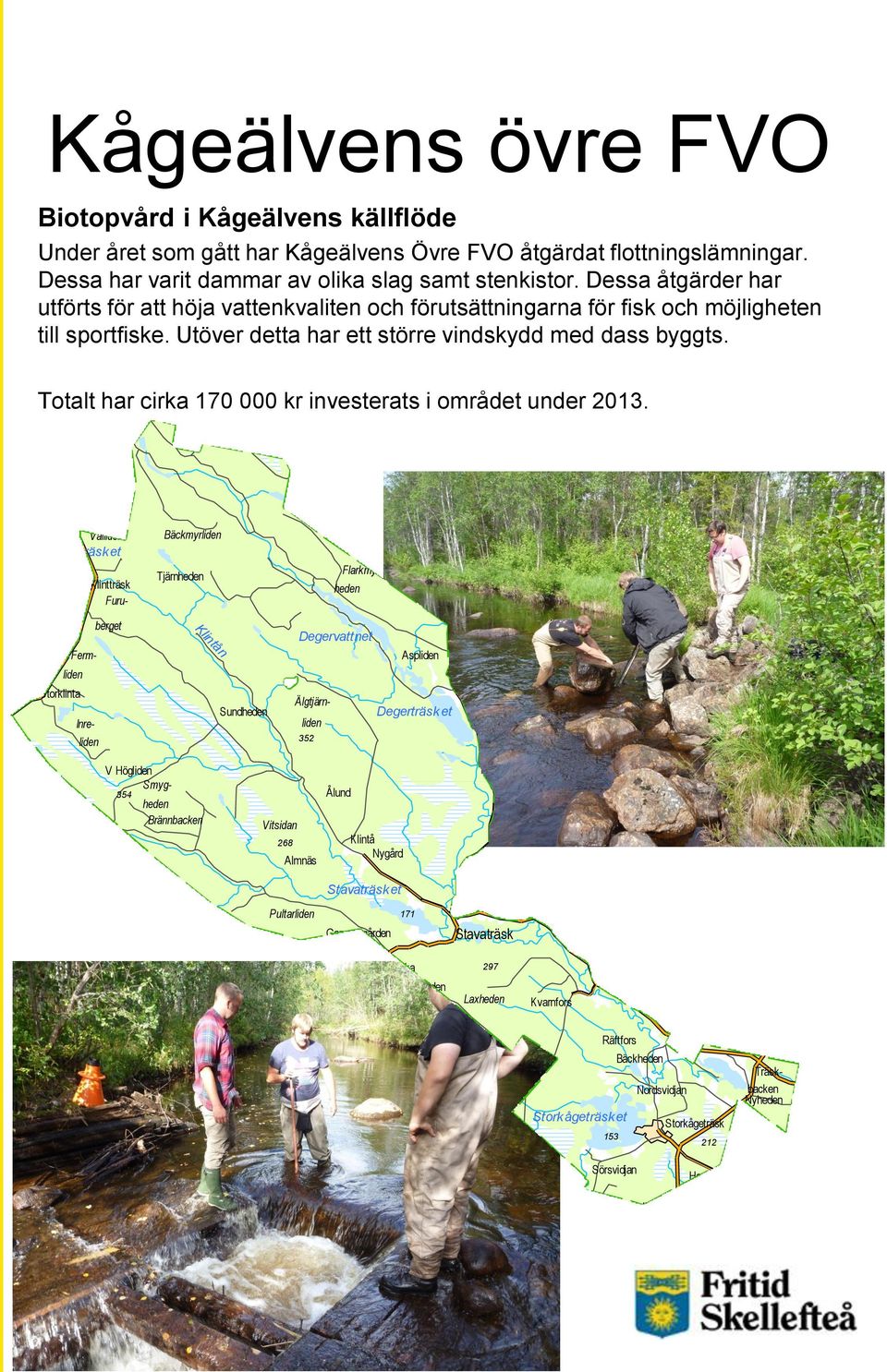 Klubbälven holm 248 Strycksele Lindå äsk Pärlström 353 Hornsträsk kläppen Svallfors lsberget Åselet Totalt har cirka Snapp 170 000 kr investerats i området berget under 2013. Åselet 351 Henningsg.