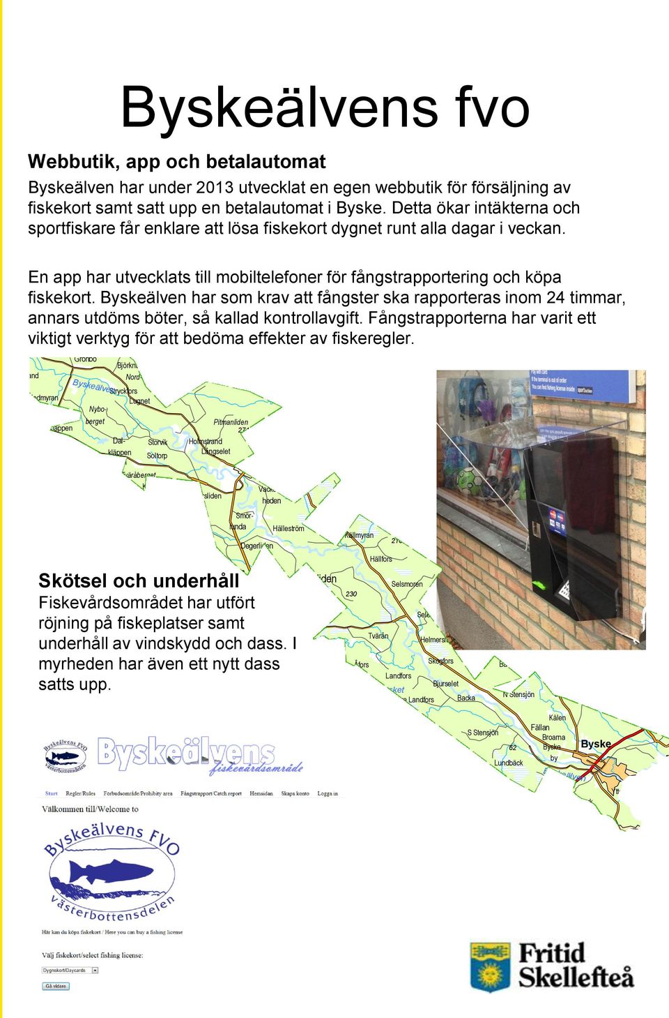 Byskeälven har som krav att fångster ska rapporteras inom 24 timmar, annars utdöms böter, så kallad kontrollavgift.