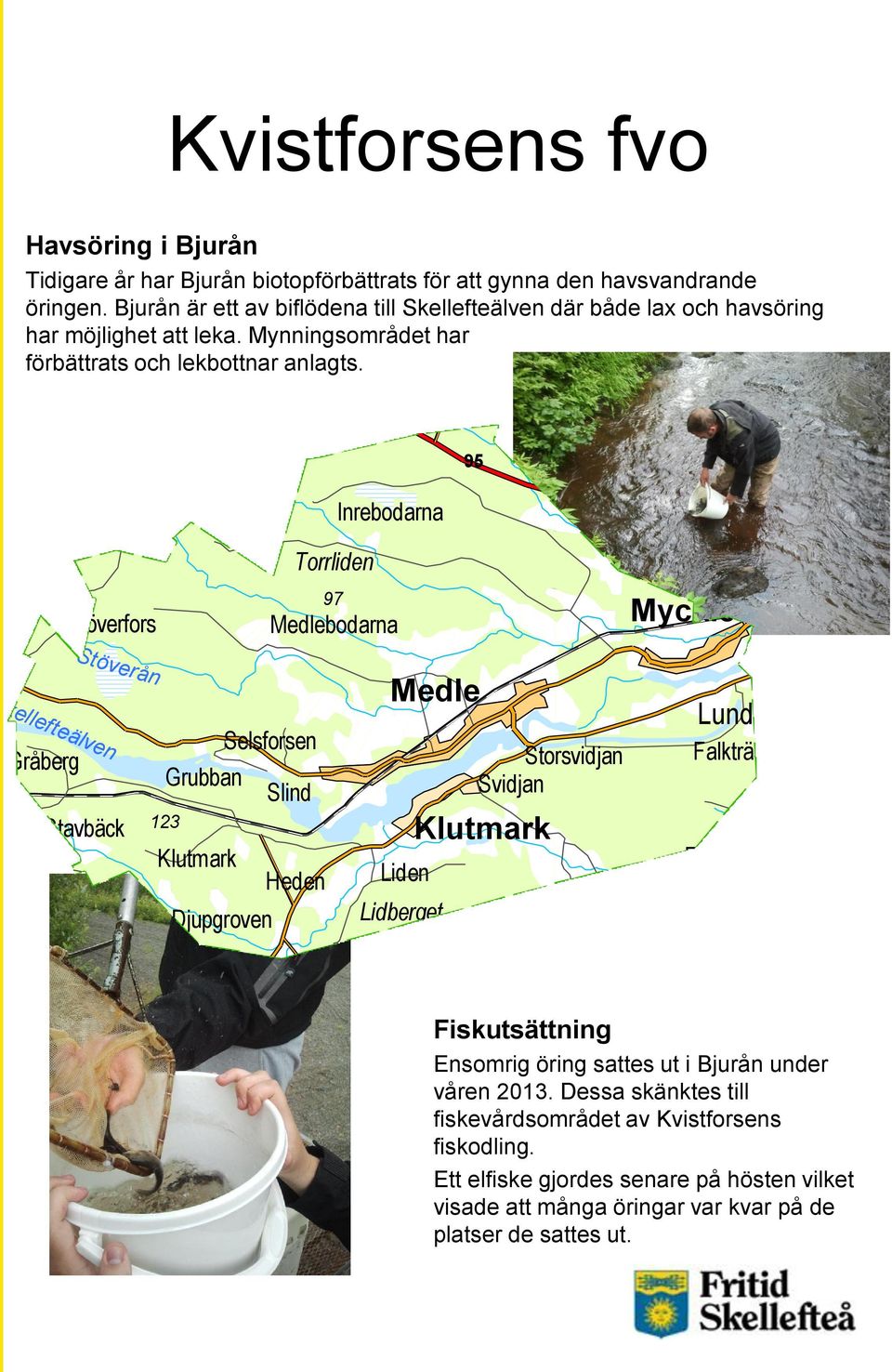 Mynningsområdet har Lövlund Jörnbodarna N Bergfors träsket förbättrats och lekbottnar 106 anlagts.