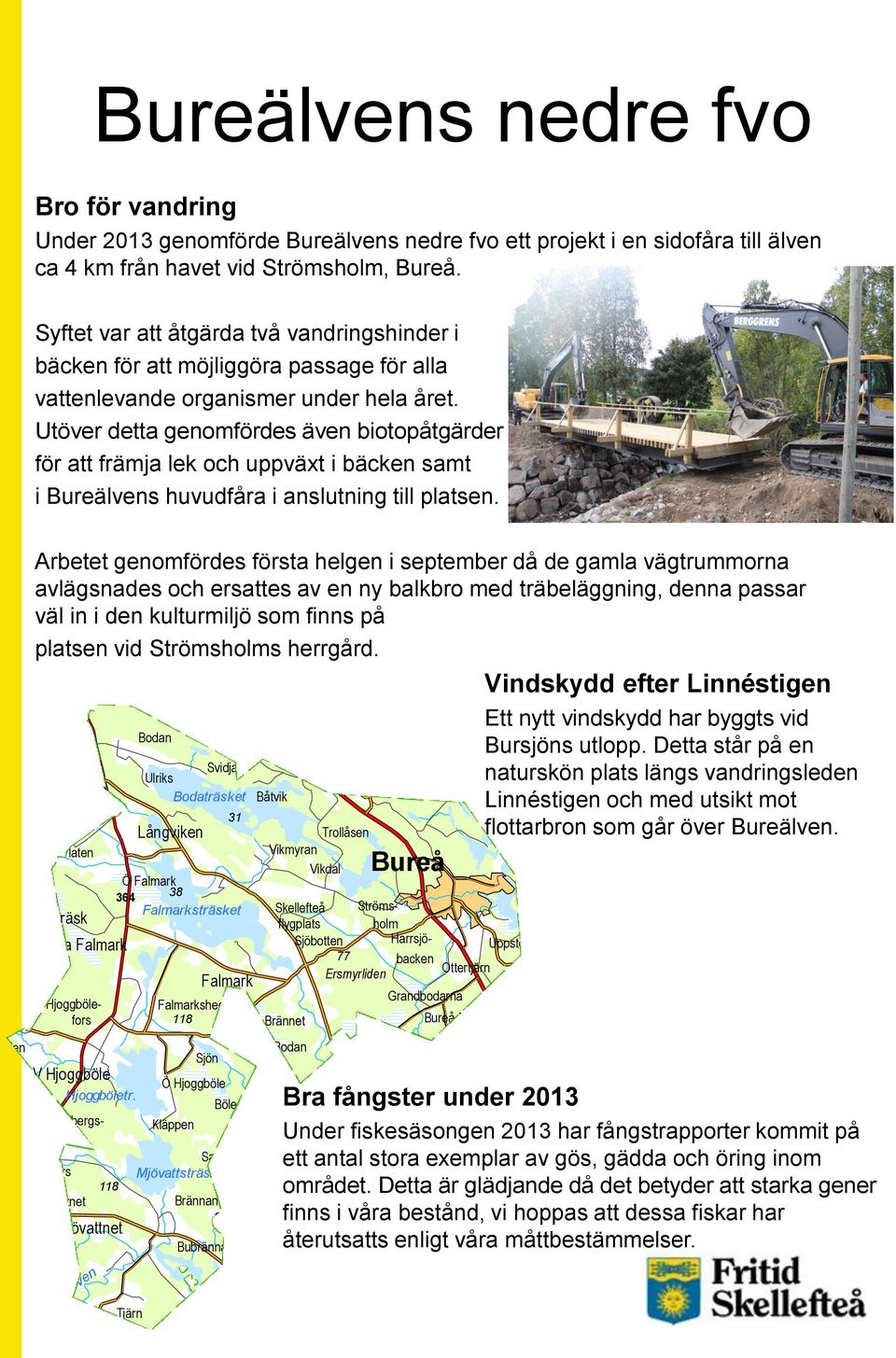 Utöver detta genomfördes även biotopåtgärder för att främja lek och uppväxt i bäcken samt i Bureälvens huvudfåra i anslutning till platsen.