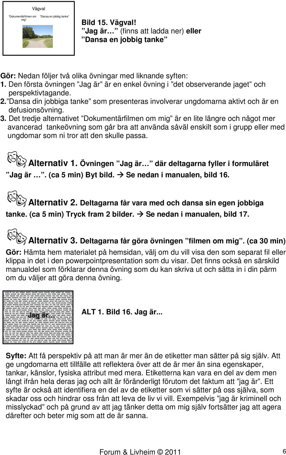 Det tredje alternativet Dokumentärfilmen om mig är en lite längre och något mer avancerad tankeövning som går bra att använda såväl enskilt som i grupp eller med ungdomar som ni tror att den skulle