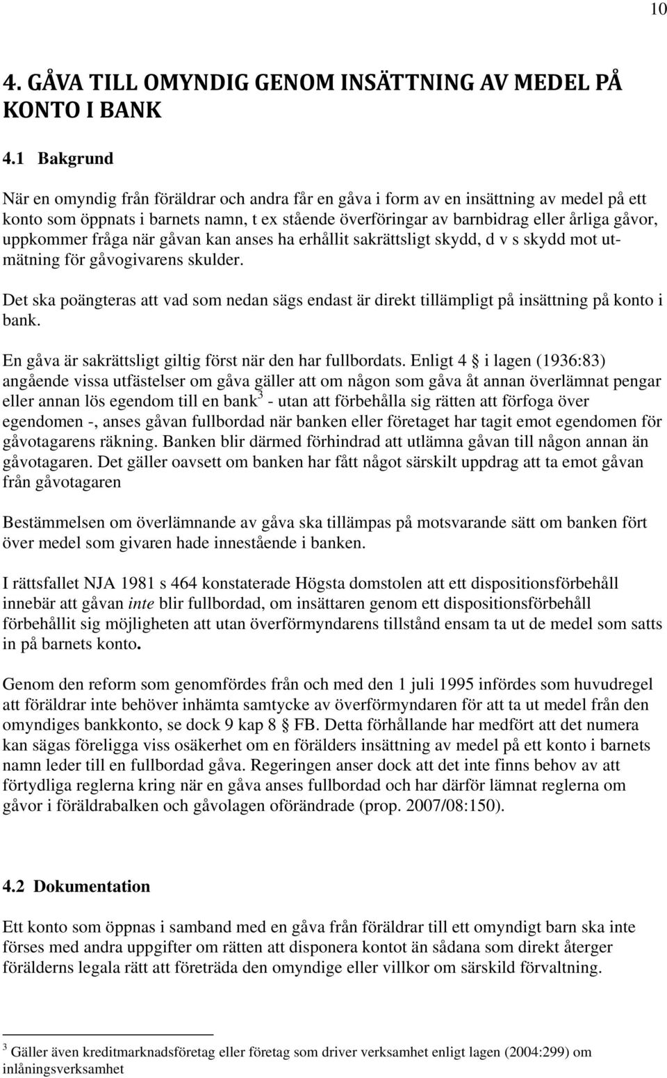 uppkommer fråga när gåvan kan anses ha erhållit sakrättsligt skydd, d v s skydd mot utmätning för gåvogivarens skulder.