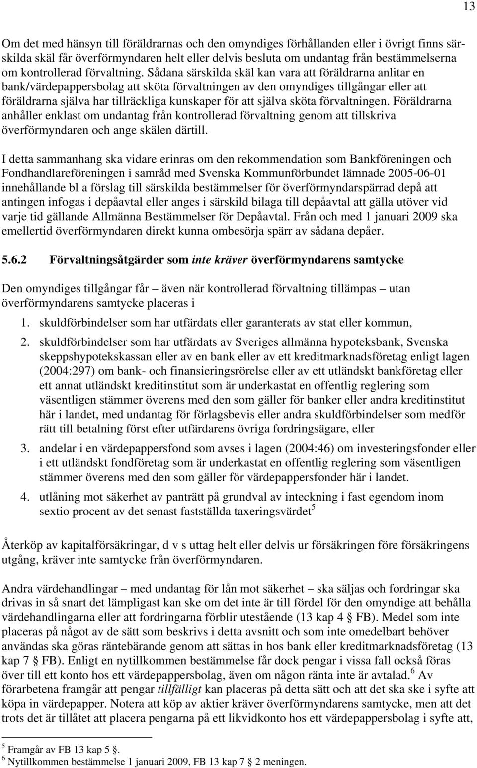 Sådana särskilda skäl kan vara att föräldrarna anlitar en bank/värdepappersbolag att sköta förvaltningen av den omyndiges tillgångar eller att föräldrarna själva har tillräckliga kunskaper för att