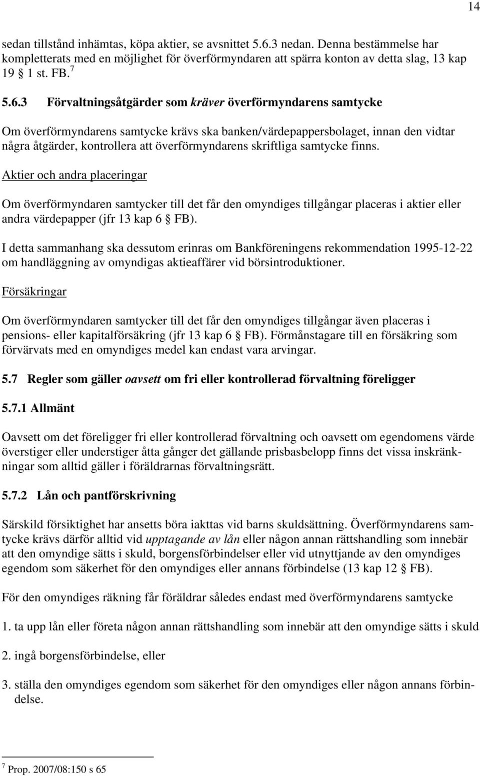 3 Förvaltningsåtgärder som kräver överförmyndarens samtycke Om överförmyndarens samtycke krävs ska banken/värdepappersbolaget, innan den vidtar några åtgärder, kontrollera att överförmyndarens