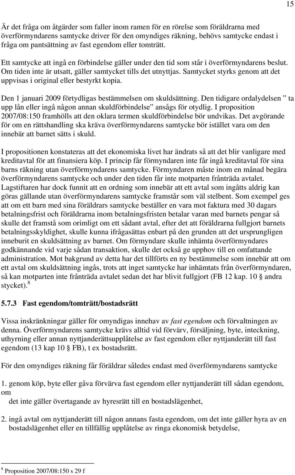 Samtycket styrks genom att det uppvisas i original eller bestyrkt kopia. Den 1 januari 2009 förtydligas bestämmelsen om skuldsättning.