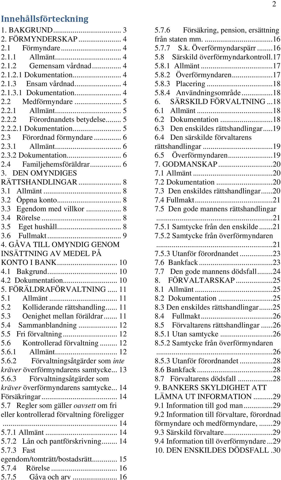 DEN OMYNDIGES RÄTTSHANDLINGAR... 8 3.1 Allmänt... 8 3.2 Öppna konto... 8 3.3 Egendom med villkor... 8 3.4 Rörelse... 8 3.5 Eget hushåll... 8 3.6 Fullmakt... 9 4.