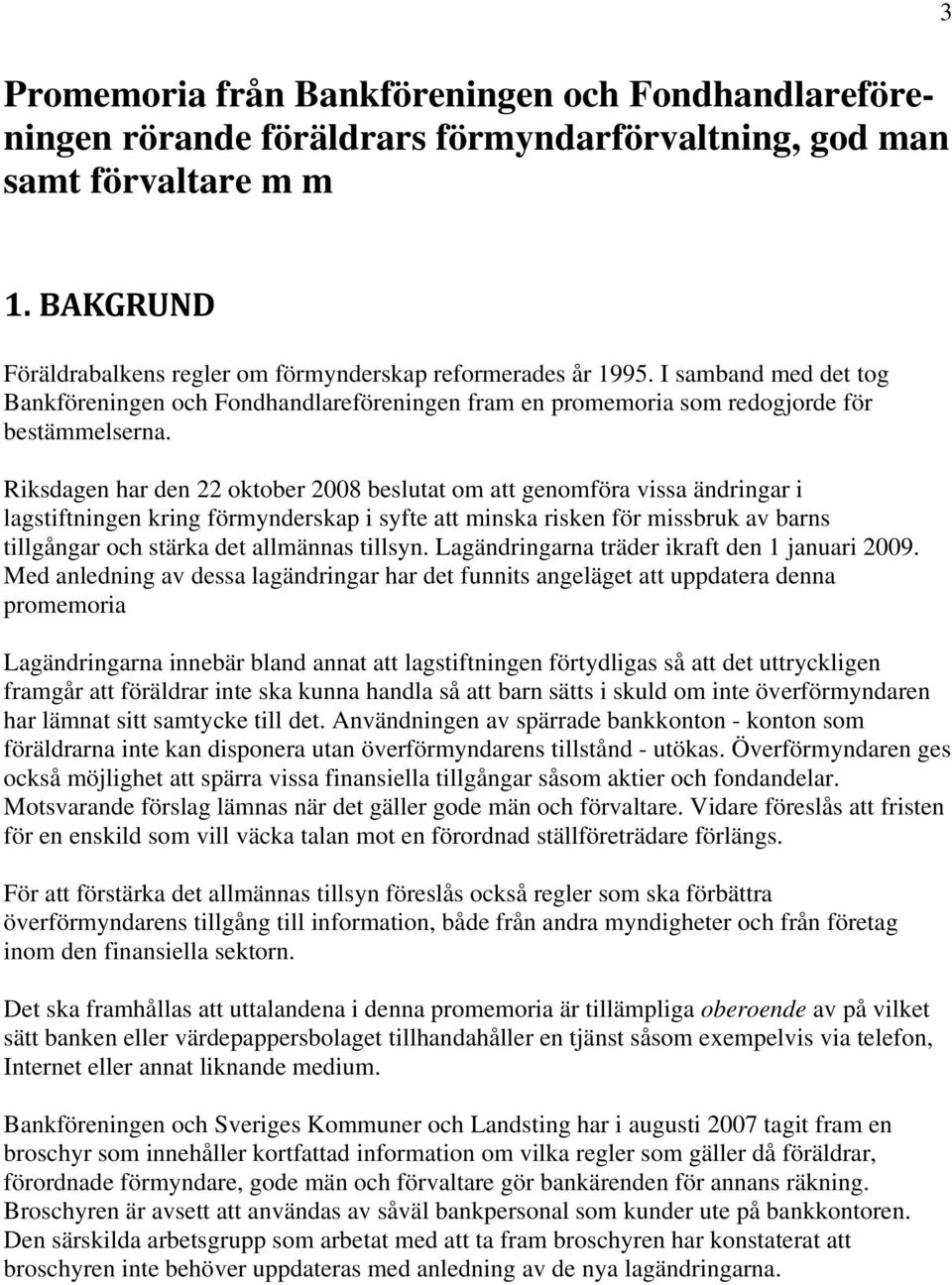 Riksdagen har den 22 oktober 2008 beslutat om att genomföra vissa ändringar i lagstiftningen kring förmynderskap i syfte att minska risken för missbruk av barns tillgångar och stärka det allmännas