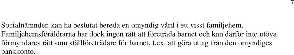 Familjehemsföräldrarna har dock ingen rätt att företräda barnet och
