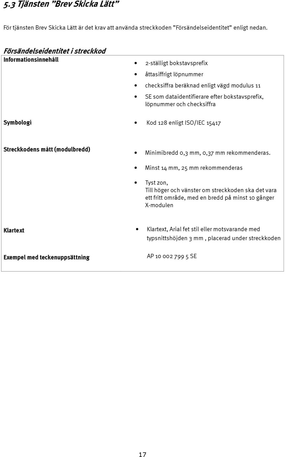 löpnummer och checksiffra Symbologi Kod 128 enligt ISO/IEC 15417 Streckkodens mått (modulbredd) Minimibredd 0,3 mm, 0,37 mm rekommenderas.