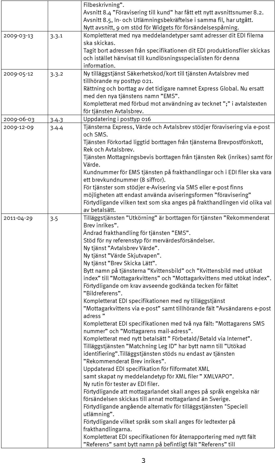 Tagit bort adressen från specifikationen dit EDI produktionsfiler skickas och istället hänvisat till kundlösningsspecialisten för denna information. 2009-05-12 3.