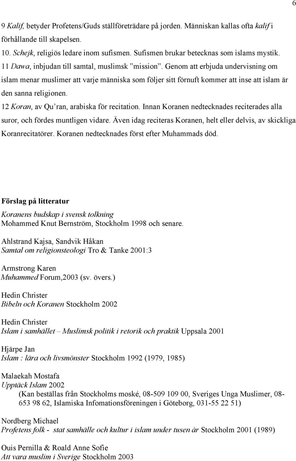 Genom att erbjuda undervisning om islam menar muslimer att varje människa som följer sitt förnuft kommer att inse att islam är den sanna religionen. 12 Koran, av Qu ran, arabiska för recitation.