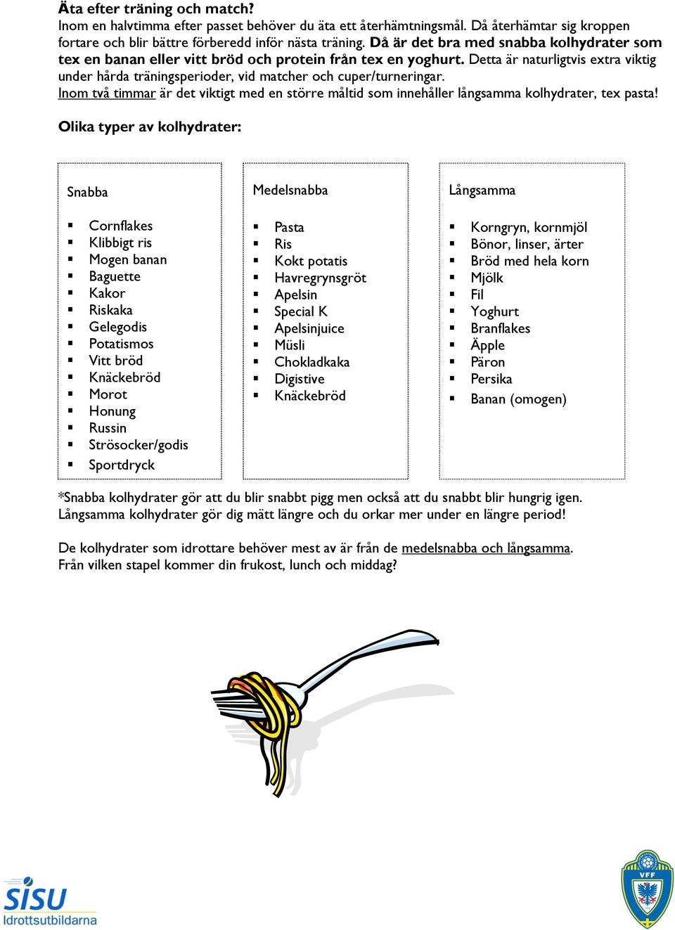 Detta är naturligtvis extra viktig under hårda träningsperioder, vid matcher och cuper/turneringar. Inom två timmar är det viktigt med en större måltid som innehåller långsamma kolhydrater, tex pasta!