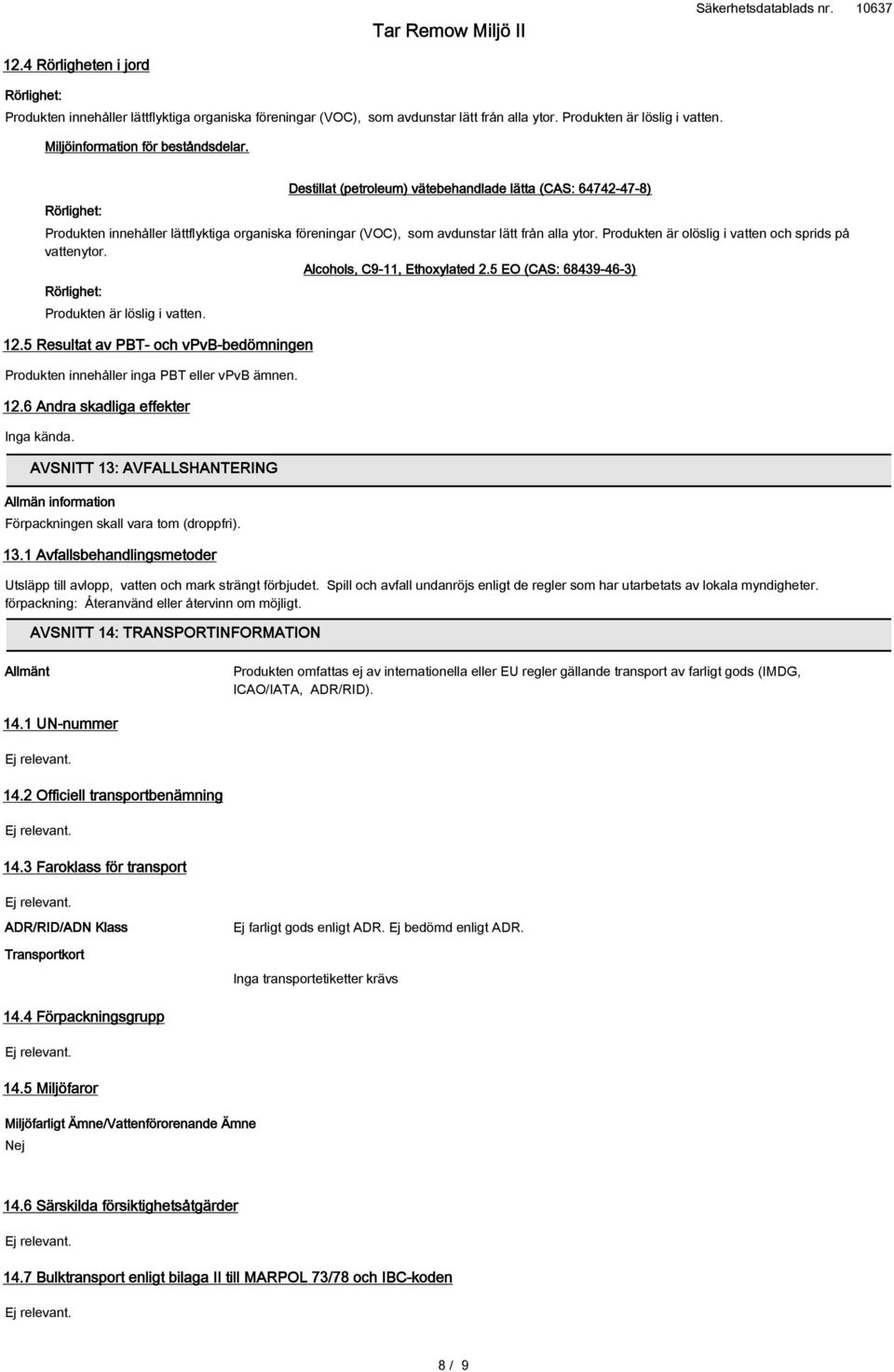 Rörlighet: Produkten är löslig i vatten. 12.5 Resultat av PBT- och vpvb-bedömningen Produkten innehåller inga PBT eller vpvb ämnen. 12.6 Andra skadliga effekter Inga kända.