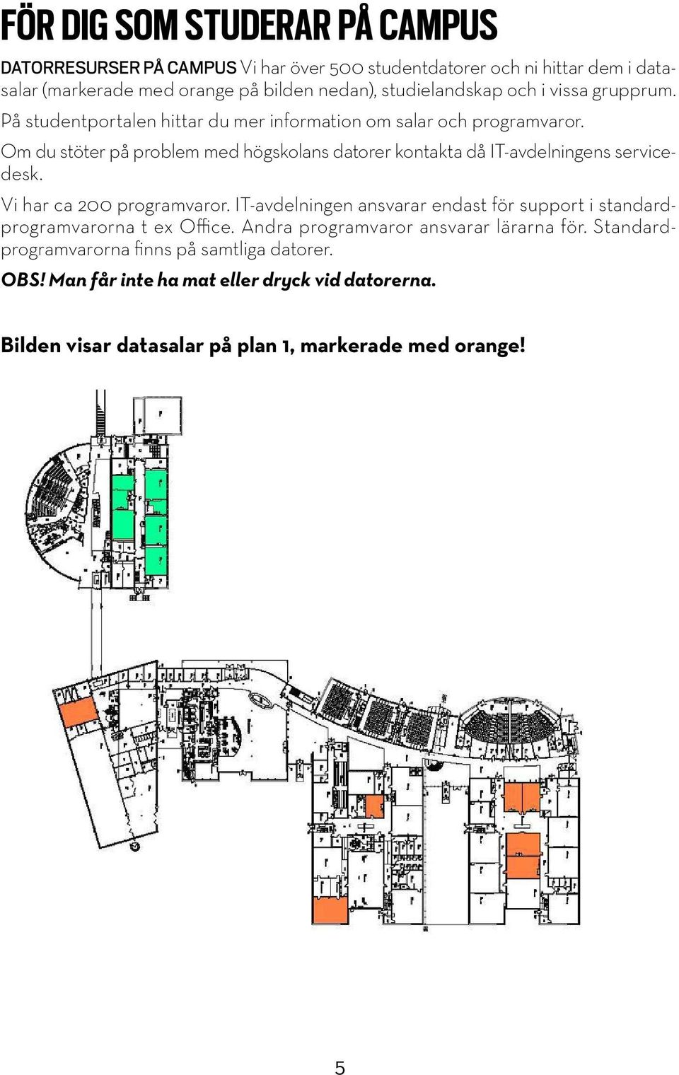Om du stöter på problem med högskolans datorer kontakta då IT-avdelningens servicedesk. Vi har ca 200 programvaror.