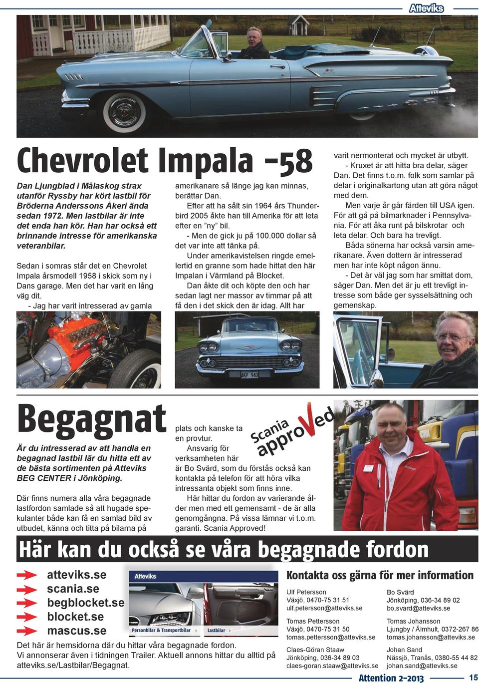 - Jag har varit intresserad av gamla amerikanare så länge jag kan minnas, berättar Dan. Efter att ha sålt sin 1964 års Thunderbird 2005 åkte han till Amerika för att leta efter en ny bil.