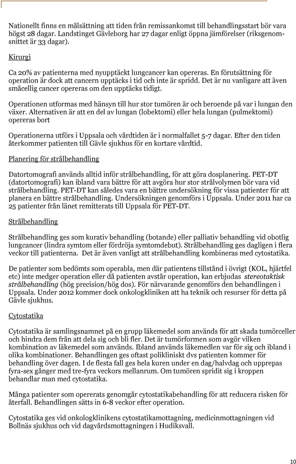 Det är nu vanligare att även småcellig cancer opereras om den upptäcks tidigt. Operationen utformas med hänsyn till hur stor tumören är och beroende på var i lungan den växer.