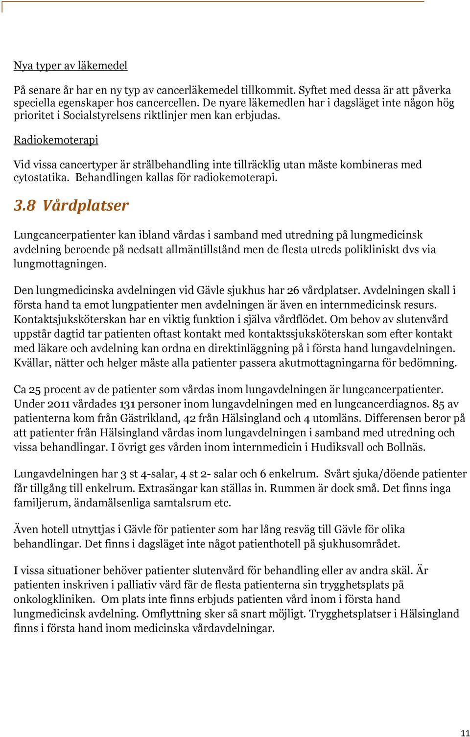 Radiokemoterapi Vid vissa cancertyper är strålbehandling inte tillräcklig utan måste kombineras med cytostatika. Behandlingen kallas för radiokemoterapi. 3.