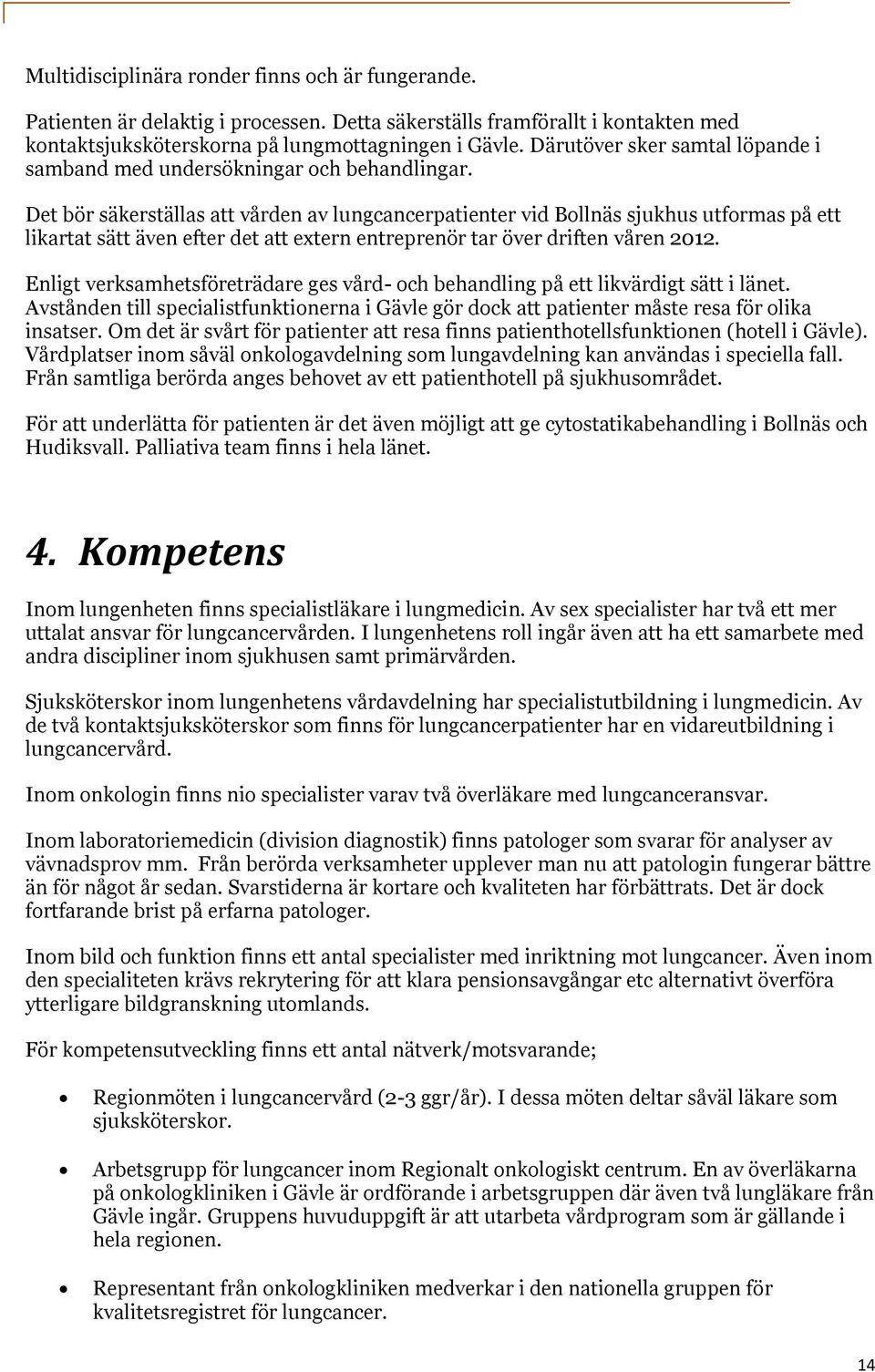 Det bör säkerställas att vården av lungcancerpatienter vid Bollnäs sjukhus utformas på ett likartat sätt även efter det att extern entreprenör tar över driften våren 2012.