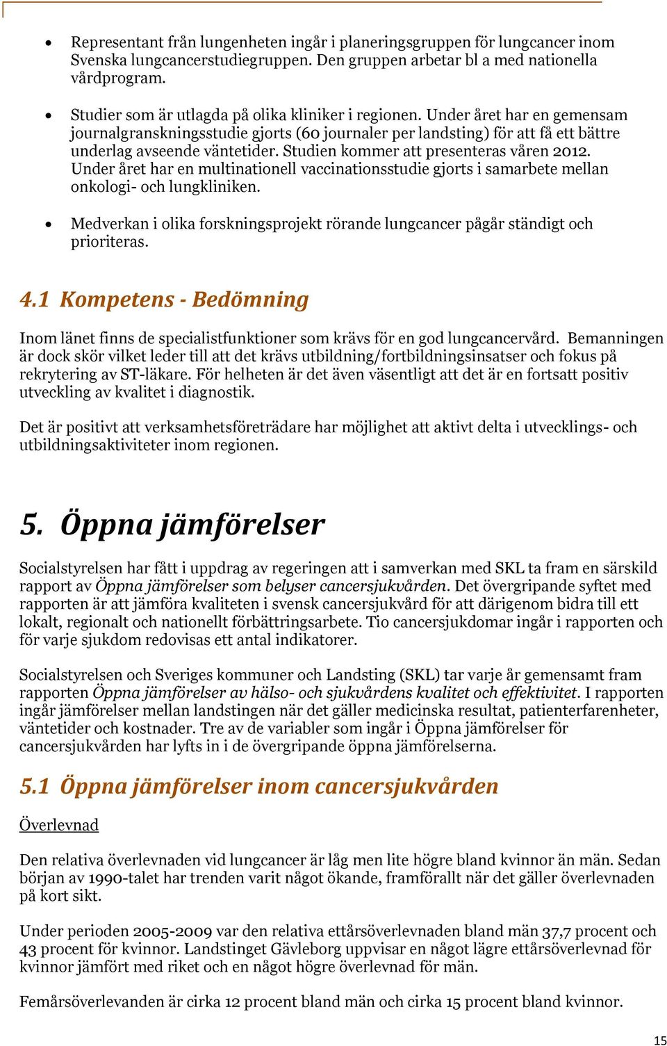 Studien kommer att presenteras våren 2012. Under året har en multinationell vaccinationsstudie gjorts i samarbete mellan onkologi- och lungkliniken.