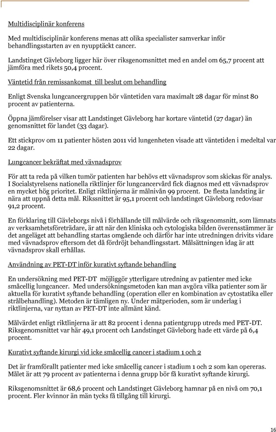 Väntetid från remissankomst till beslut om behandling Enligt Svenska lungcancergruppen bör väntetiden vara maximalt 28 dagar för minst 80 procent av patienterna.