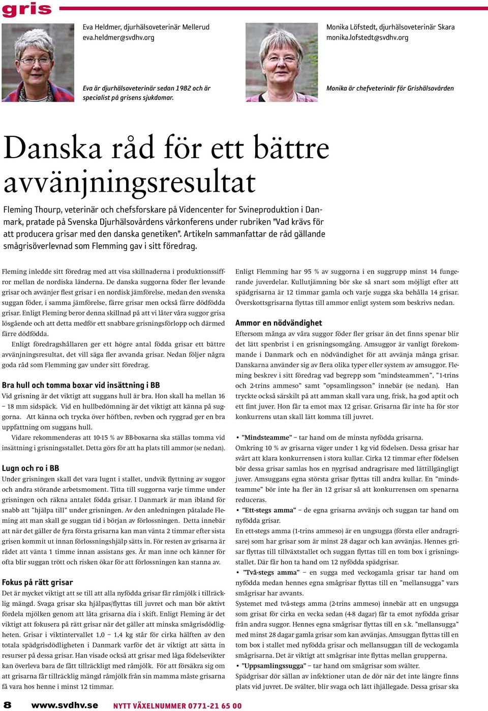 Monika är chefveterinär för Grishälsovården Danska råd för ett bättre avvänjningsresultat Fleming Thourp, veterinär och chefsforskare på Videncenter for Svineproduktion i Danmark, pratade på Svenska