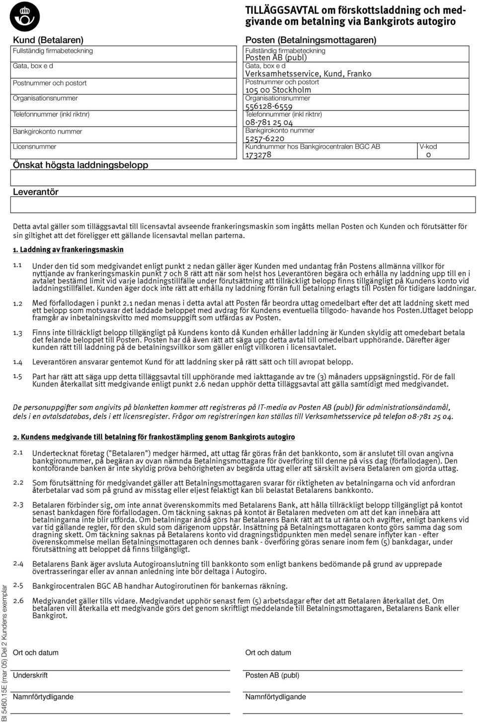 Verksamhetsservice, Kund, Franko Postnummer och postort 105 00 Stockholm Organisationsnummer 556128-6559 Telefonnummer (inkl riktnr) 08-781 25 04 Bankgirokonto nummer 5257-6220 Kundnummer hos