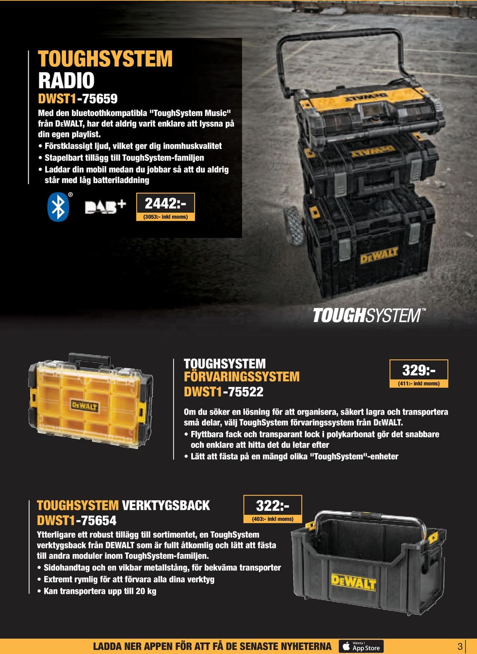 moms) TOUGHSYSTEM FÖRVARINGSSYSTEM DWST1-75522 329:- (411:- inkl moms) Om du söker en lösning för att organisera, säkert lagra och transportera små delar, välj ToughSystem förvaringssystem från