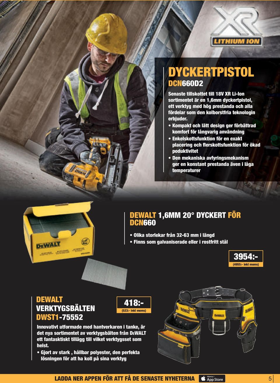 konstant prestanda även i låga temperaturer DEWALT 1,6MM 20 DYCKERT FÖR DCN660 Olika storlekar från 32-63 mm i längd Finns som galvaniserade eller i rostfritt stål 3954:- (4955:- inkl moms) DEWALT