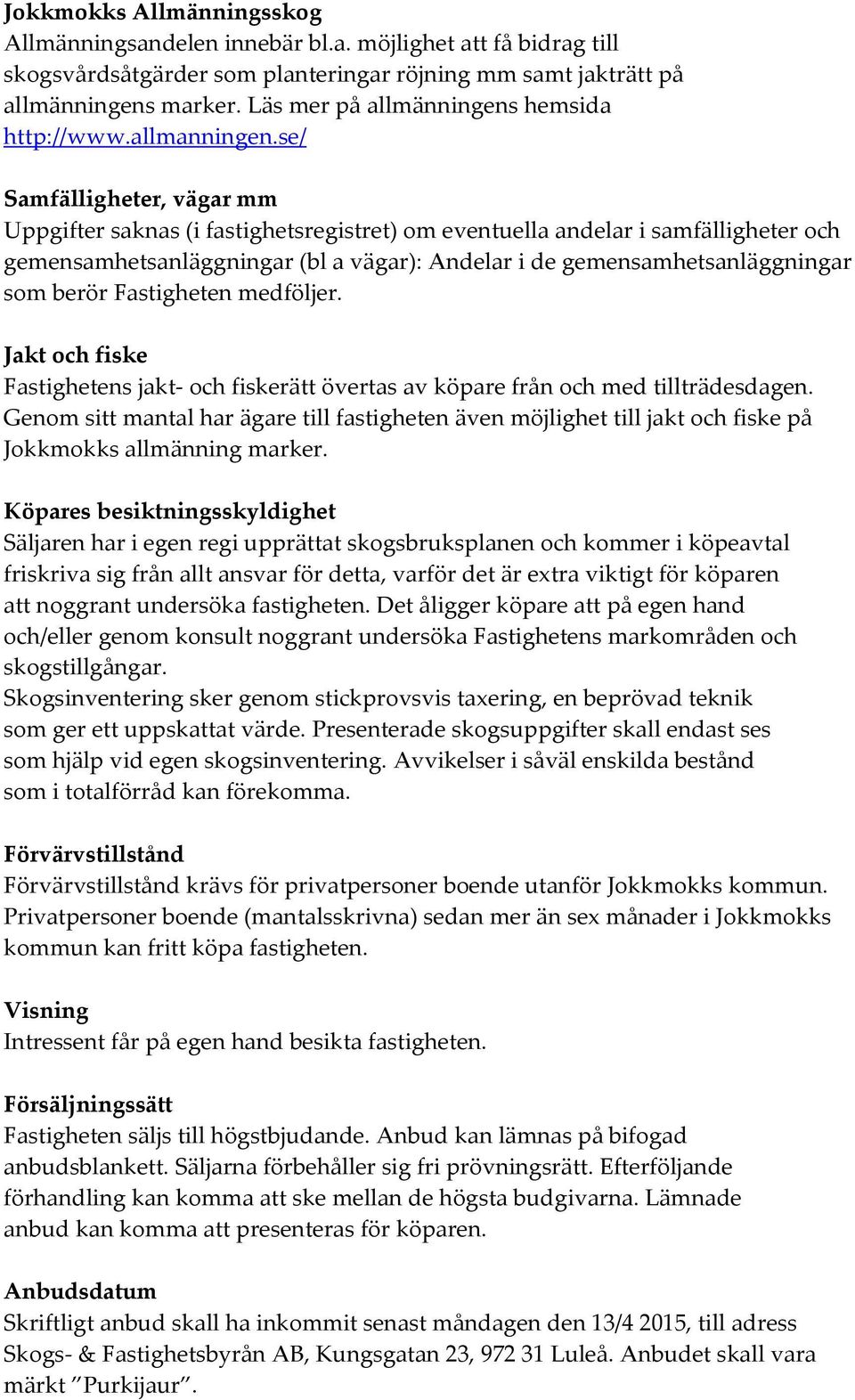 se/ Samfälligheter, vägar mm Uppgifter saknas (i fastighetsregistret) om eventuella andelar i samfälligheter och gemensamhetsanläggningar (bl a vägar): Andelar i de gemensamhetsanläggningar som berör